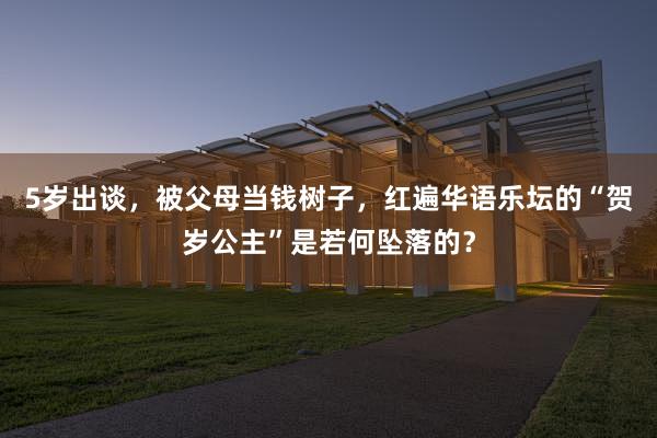 5岁出谈，被父母当钱树子，红遍华语乐坛的“贺岁公主”是若何坠落的？