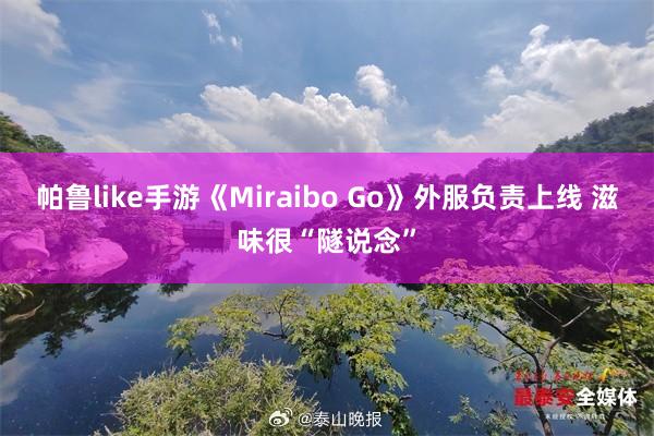 帕鲁like手游《Miraibo Go》外服负责上线 滋味很“隧说念”